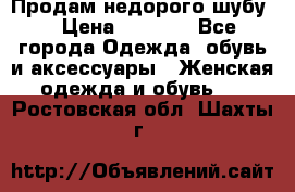 Продам недорого шубу. › Цена ­ 3 000 - Все города Одежда, обувь и аксессуары » Женская одежда и обувь   . Ростовская обл.,Шахты г.